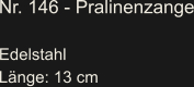 Nr. 146 - Pralinenzange  Edelstahl Länge: 13 cm